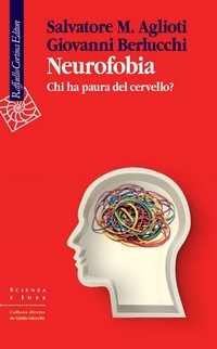 Aglioti S.M., Berlucchi G. (2013). Neurofobia: Chi ha paura del cervello?. Raffaello Cortina, Milano